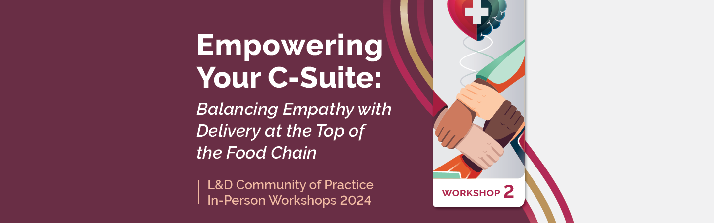 Empowering your C-suite: Balancing Empathy with Delivery – L&D Community of Practice Workshop